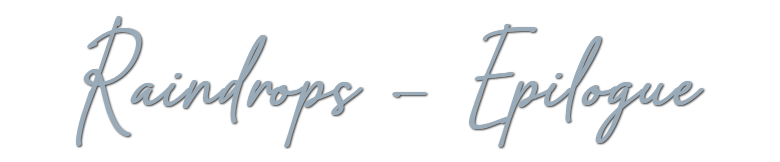 Raindrops &mdash; Epilogue